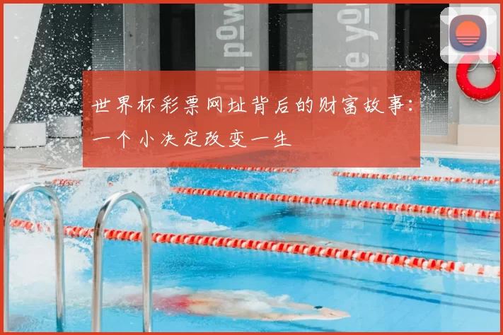 世界杯彩票网址背后的财富故事:一个小决定改变一生