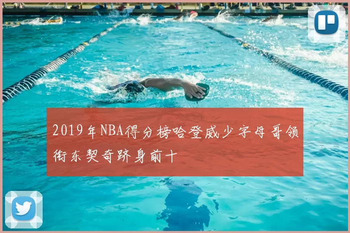 2019年NBA得分榜哈登威少字母哥领衔东契奇跻身前十