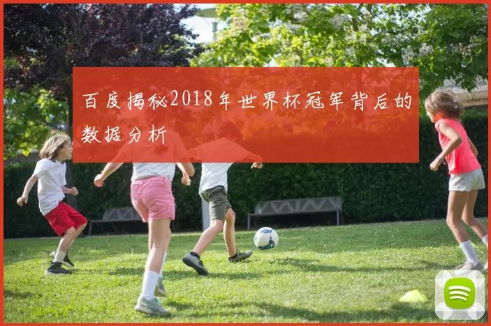 百度揭秘2018年世界杯冠军背后的数据分析