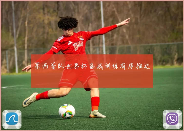 墨西哥队世界杯备战训练有序推进