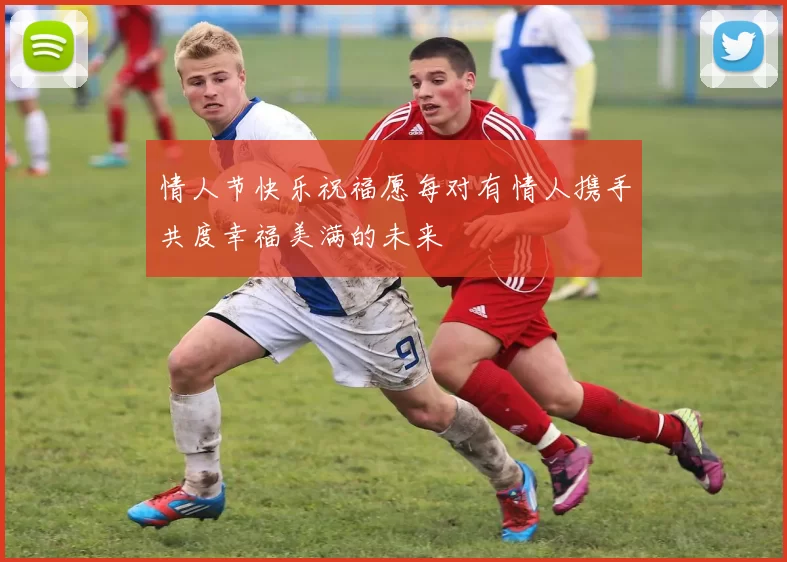 情人节快乐祝福愿每对有情人携手共度幸福美满的未来