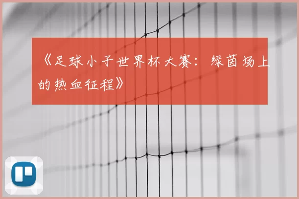 《足球小子世界杯大赛:绿茵场上的热血征程》