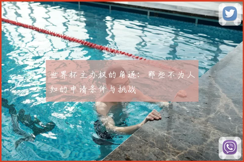 世界杯主办权的角逐:那些不为人知的申请条件与挑战