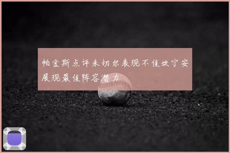 帕金斯点评米切尔表现不佳坎宁安展现最佳阵容潜力