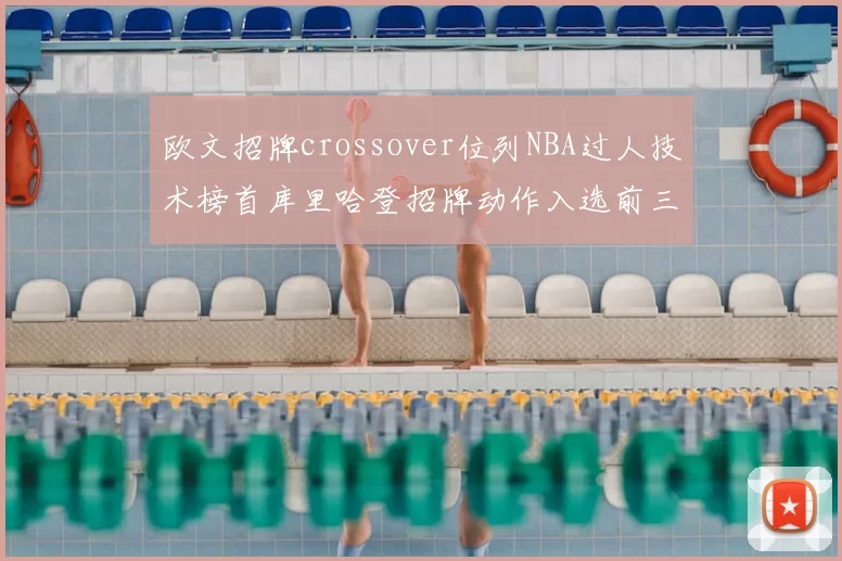 欧文招牌crossover位列NBA过人技术榜首库里哈登招牌动作入选前三