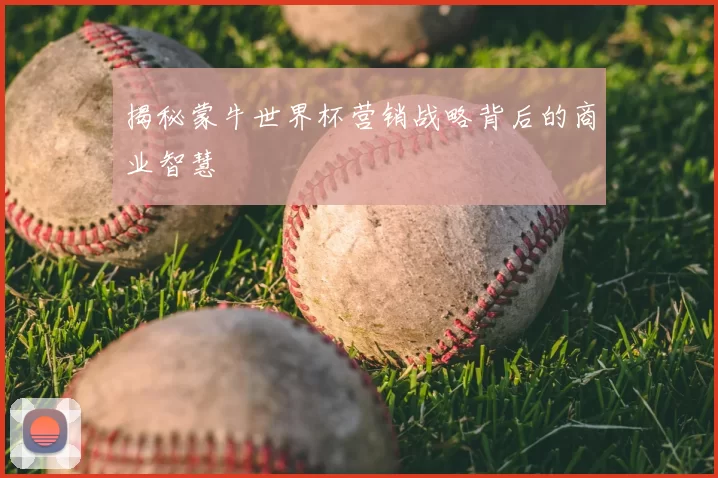 揭秘蒙牛世界杯营销战略背后的商业智慧