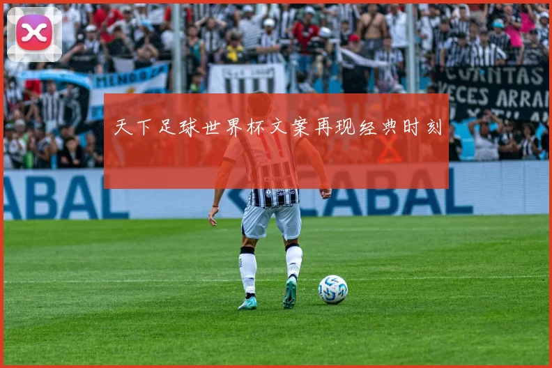 天下足球世界杯文案再现经典时刻