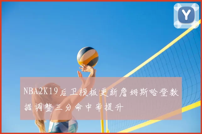 NBA2K19后卫模板更新詹姆斯哈登数据调整三分命中率提升