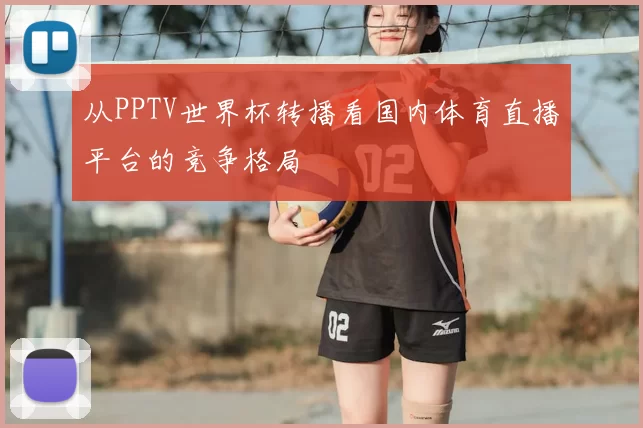 从PPTV世界杯转播看国内体育直播平台的竞争格局